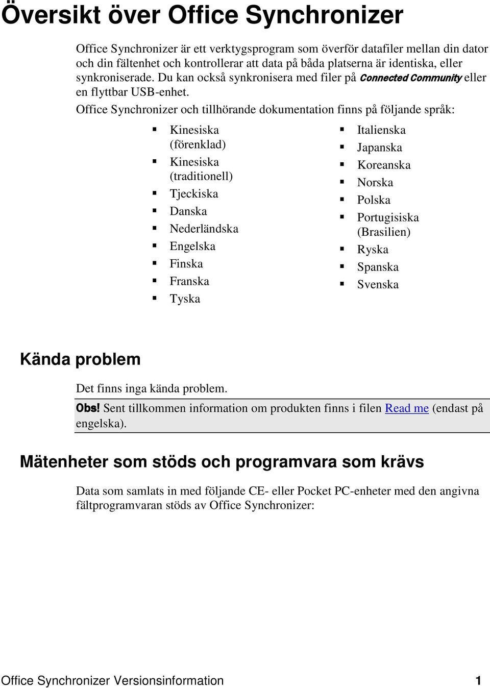 Office Synchronizer och tillhörande dokumentation finns på följande språk: Kinesiska (förenklad) Kinesiska (traditionell) Tjeckiska Danska Nederländska Engelska Finska Franska Tyska Italienska