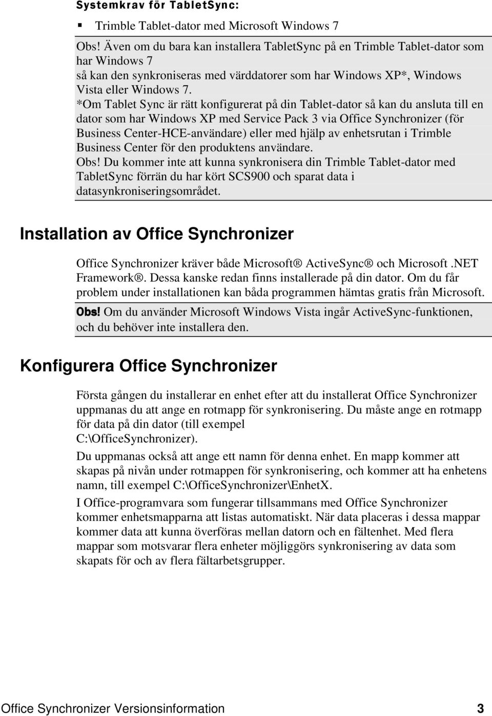 *Om Tablet Sync är rätt konfigurerat på din Tablet-dator så kan du ansluta till en dator som har Windows XP med Service Pack 3 via Office Synchronizer (för Business Center-HCE-användare) eller med