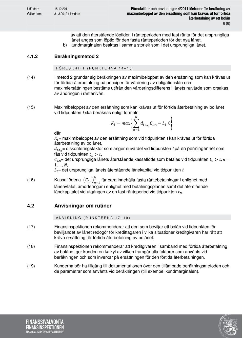 2 Beräkningsmetod 2 FÖRESKRIFT (PUKTERA 14 16) (14) I metod 2 grundar sig beräkningen av maximibeloppet av den ersättning som kan krävas ut för förtida återbetalning på principer för värdering av