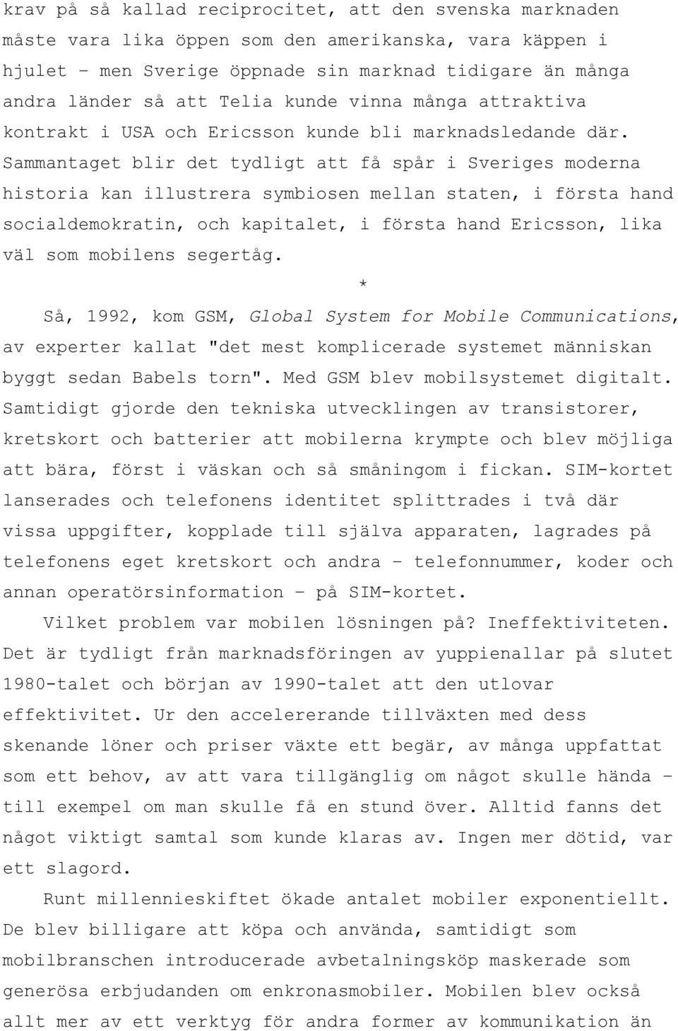 Sammantaget blir det tydligt att få spår i Sveriges moderna historia kan illustrera symbiosen mellan staten, i första hand socialdemokratin, och kapitalet, i första hand Ericsson, lika väl som