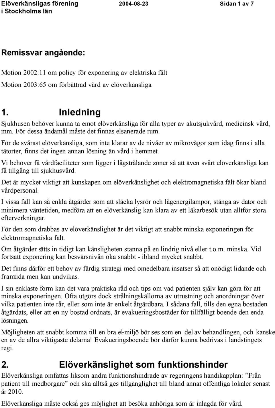 För de svårast elöverkänsliga, som inte klarar av de nivåer av mikrovågor som idag finns i alla tätorter, finns det ingen annan lösning än vård i hemmet.