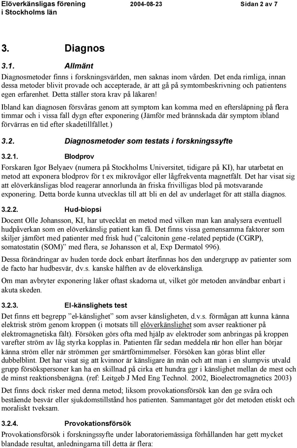 Ibland kan diagnosen försvåras genom att symptom kan komma med en eftersläpning på flera timmar och i vissa fall dygn efter exponering (Jämför med brännskada där symptom ibland förvärras en tid efter