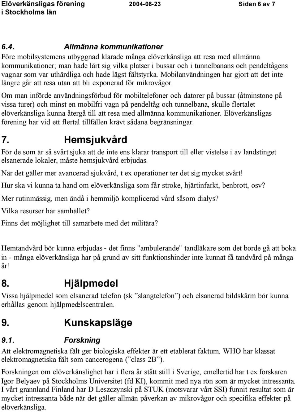 Om man införde användningsförbud för mobiltelefoner och datorer på bussar (åtminstone på vissa turer) och minst en mobilfri vagn på pendeltåg och tunnelbana, skulle flertalet elöverkänsliga kunna