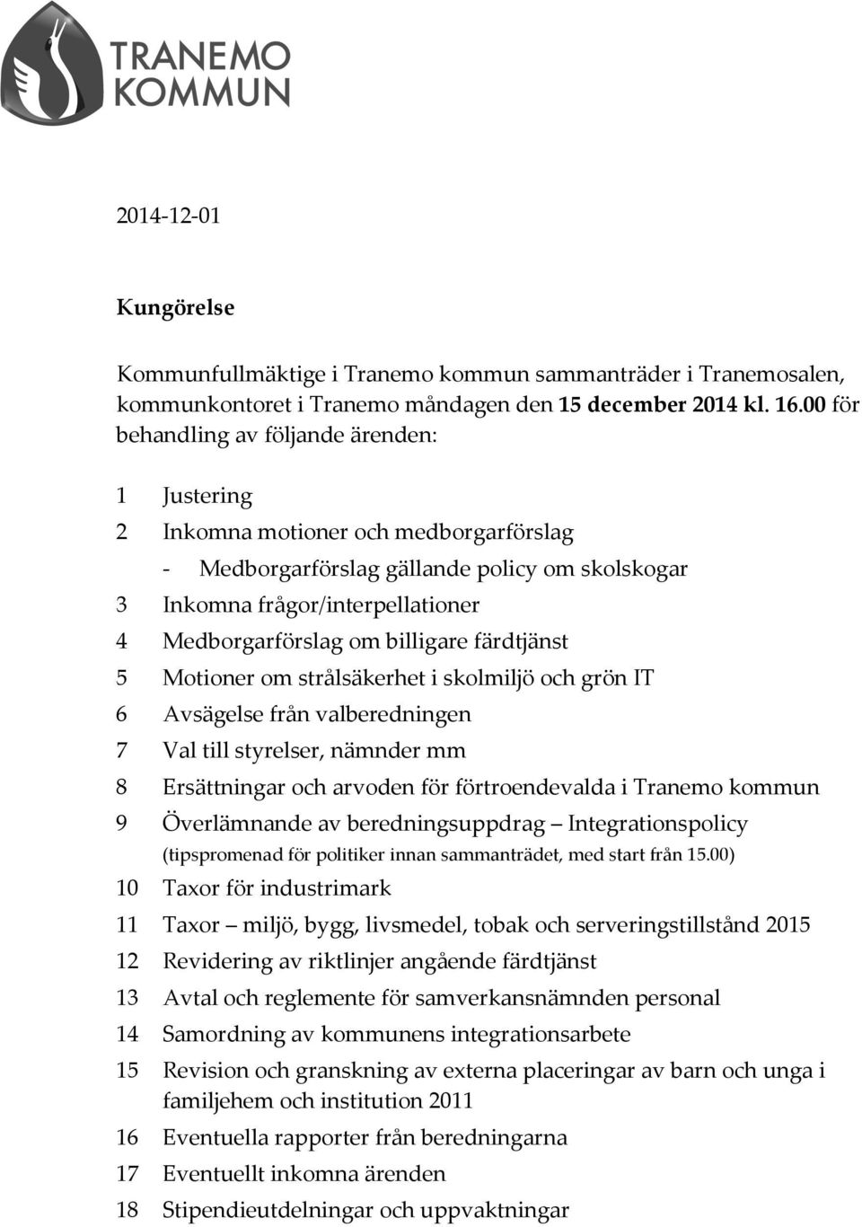 billigare färdtjänst 5 Motioner om strålsäkerhet i skolmiljö och grön IT 6 Avsägelse från valberedningen 7 Val till styrelser, nämnder mm 8 Ersättningar och arvoden för förtroendevalda i Tranemo