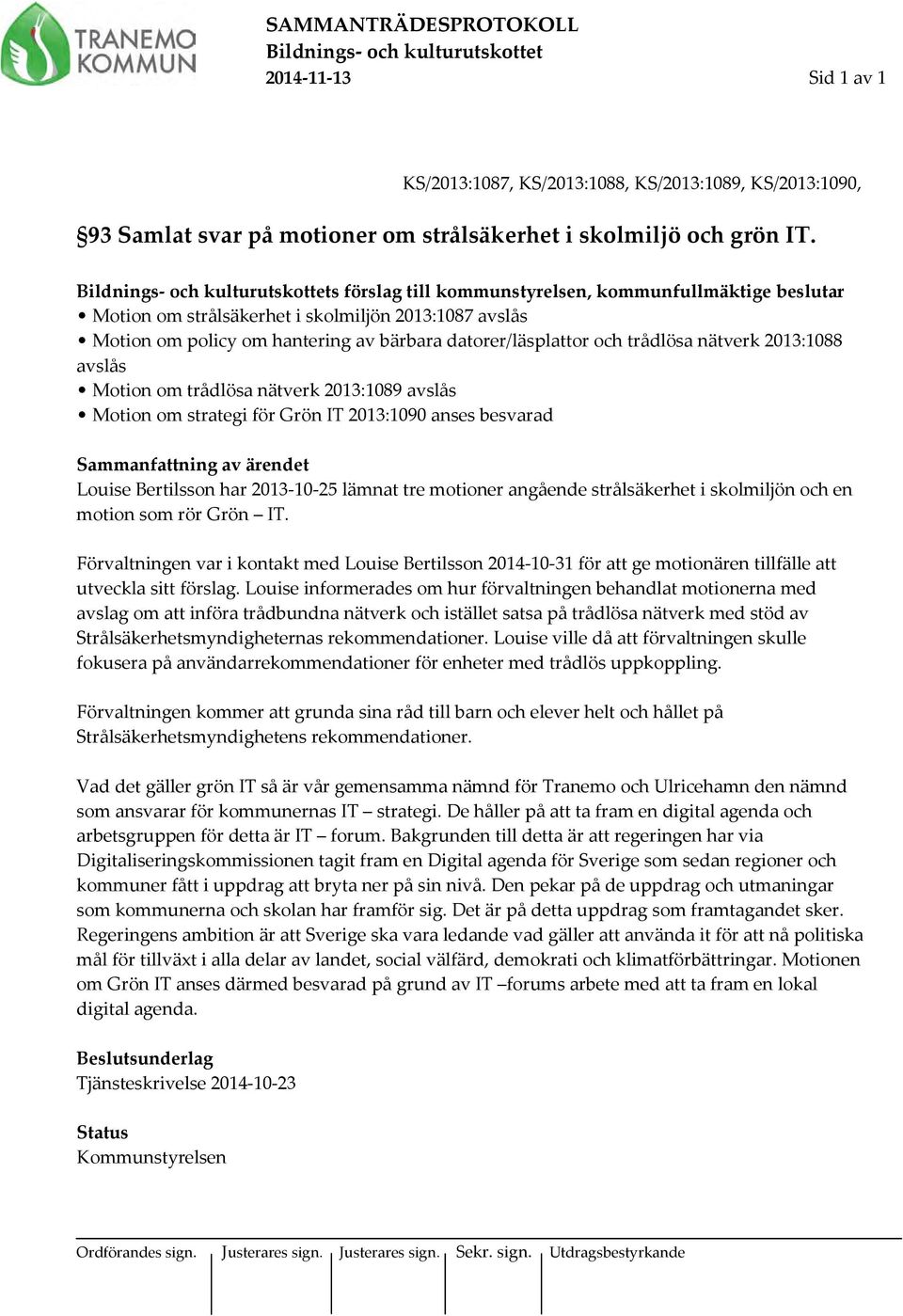 datorer/läsplattor och trådlösa nätverk 2013:1088 avslås Motion om trådlösa nätverk 2013:1089 avslås Motion om strategi för Grön IT 2013:1090 anses besvarad Sammanfattning av ärendet Louise