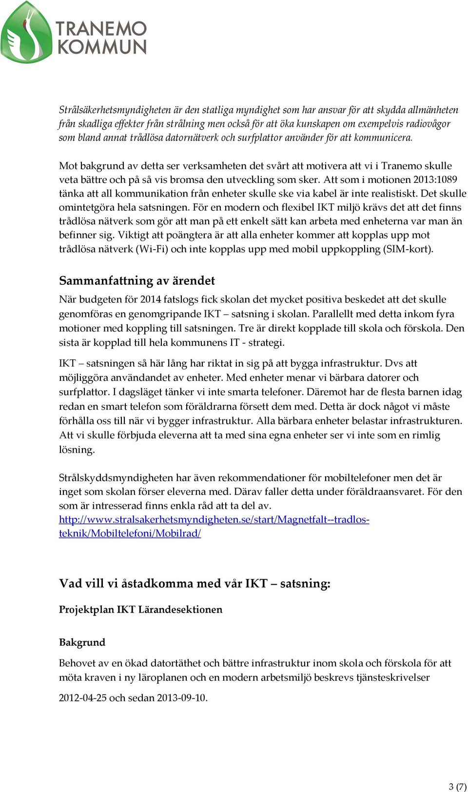 Mot bakgrund av detta ser verksamheten det svårt att motivera att vi i Tranemo skulle veta bättre och på så vis bromsa den utveckling som sker.