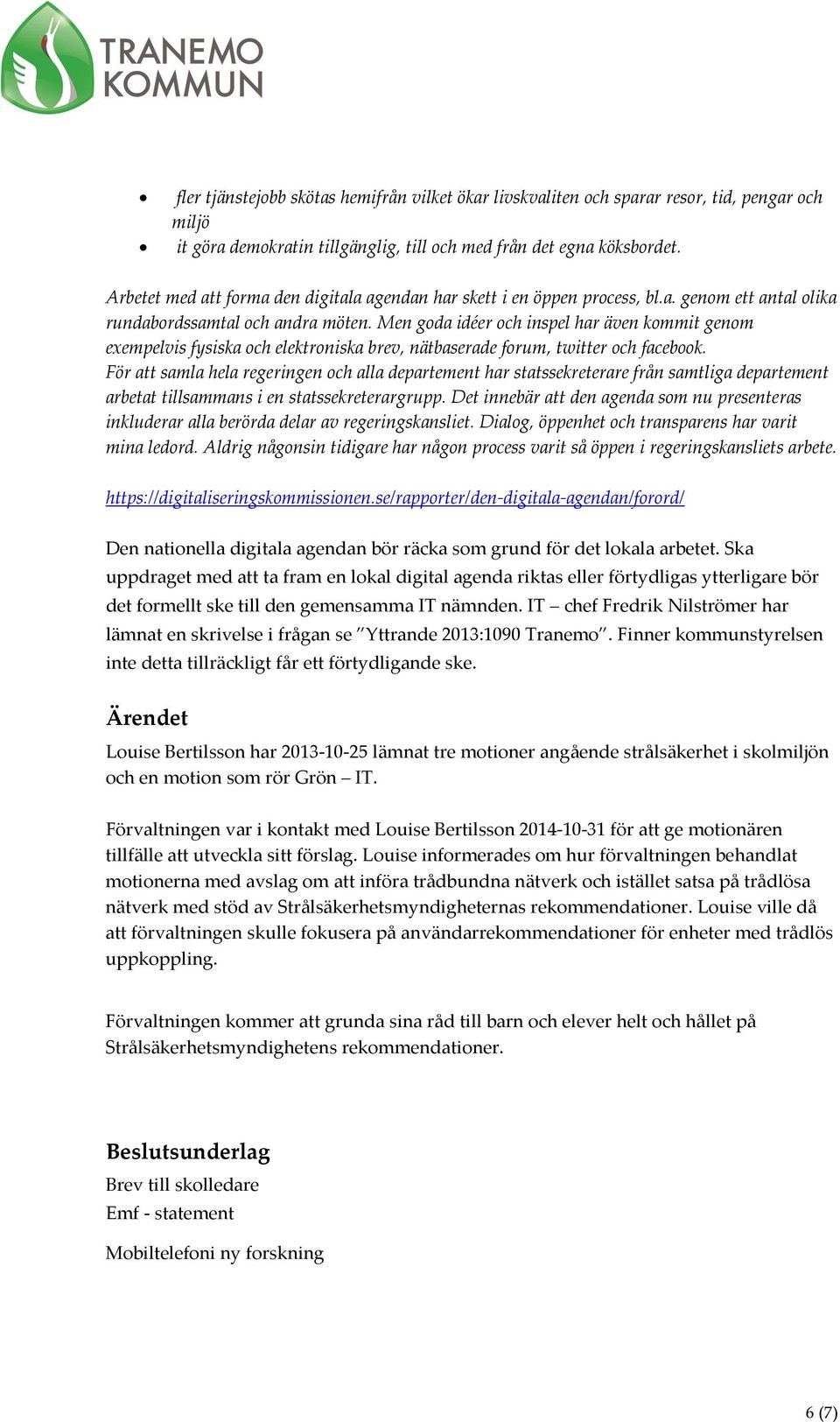 Men goda idéer och inspel har även kommit genom exempelvis fysiska och elektroniska brev, nätbaserade forum, twitter och facebook.