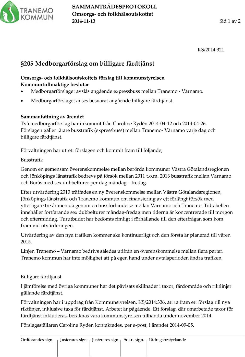 KS/2014:321 Sammanfattning av ärendet Två medborgarförslag har inkommit från Caroline Rydén 2014-04-12 och 2014-04-26.