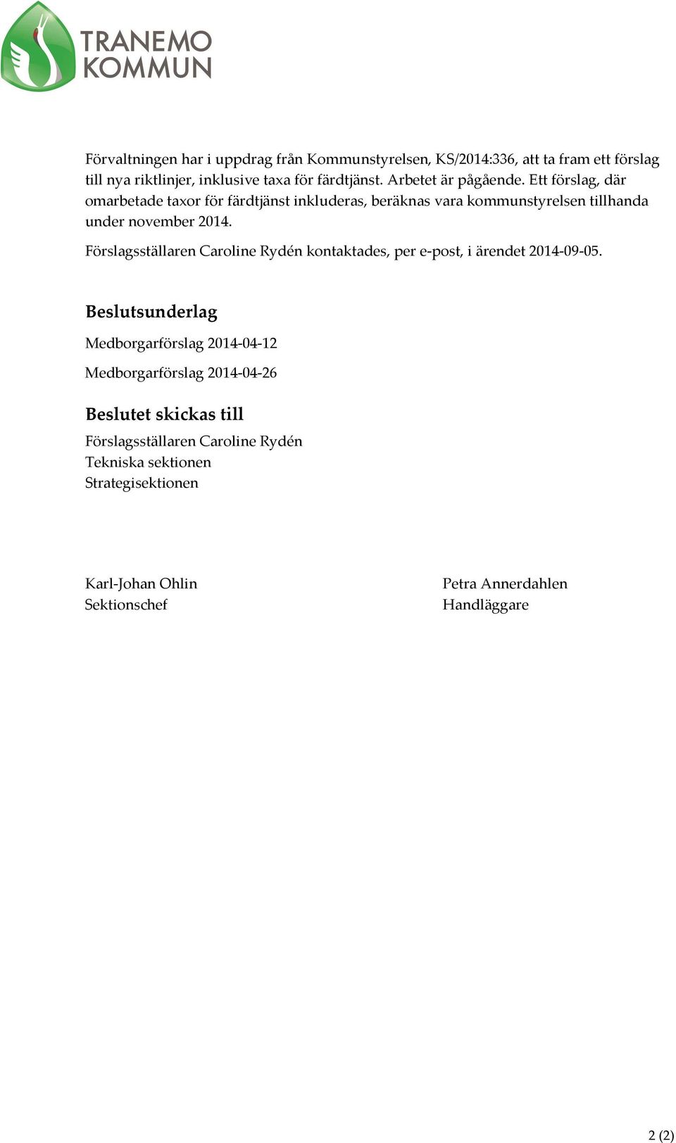 Förslagsställaren Caroline Rydén kontaktades, per e-post, i ärendet 2014-09-05.
