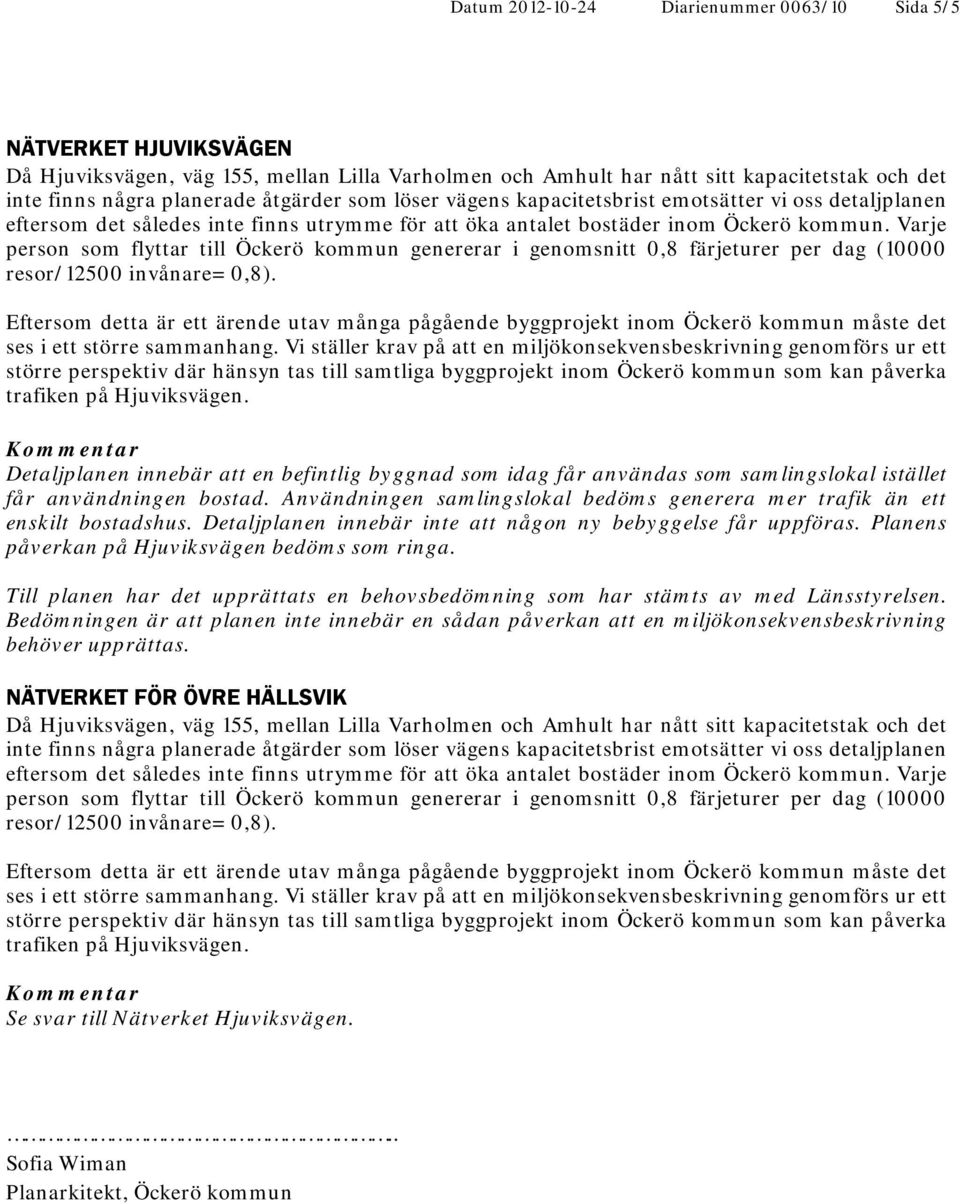 Varje person som flyttar till Öckerö kommun genererar i genomsnitt 0,8 färjeturer per dag (10000 resor/12500 invånare= 0,8).