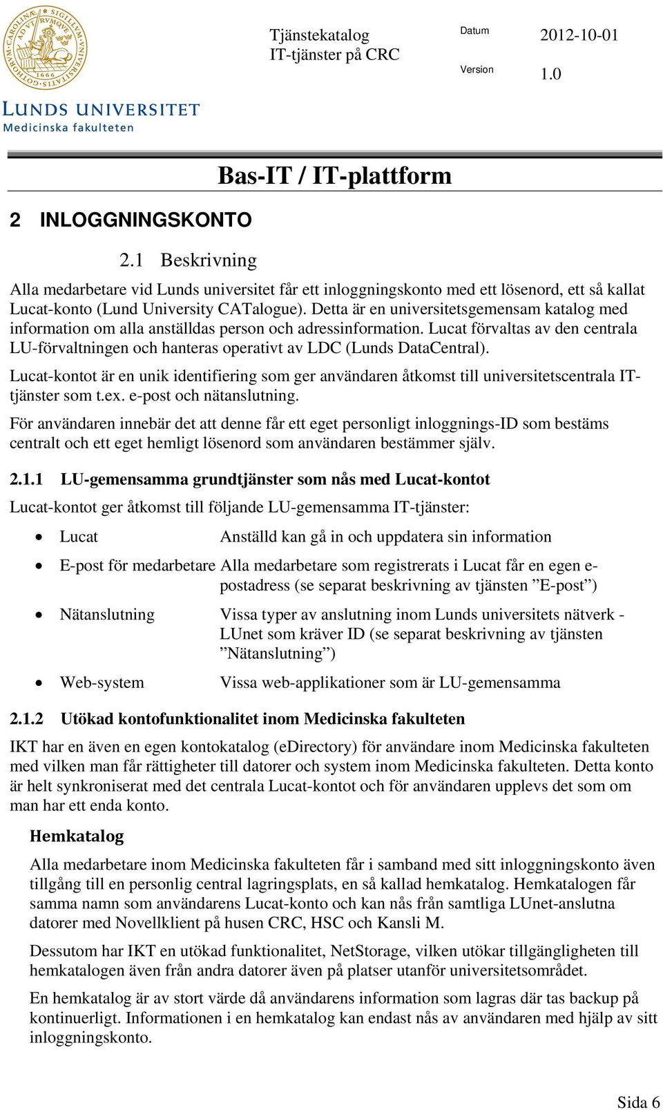 Lucat förvaltas av den centrala LU-förvaltningen och hanteras operativt av LDC (Lunds DataCentral).