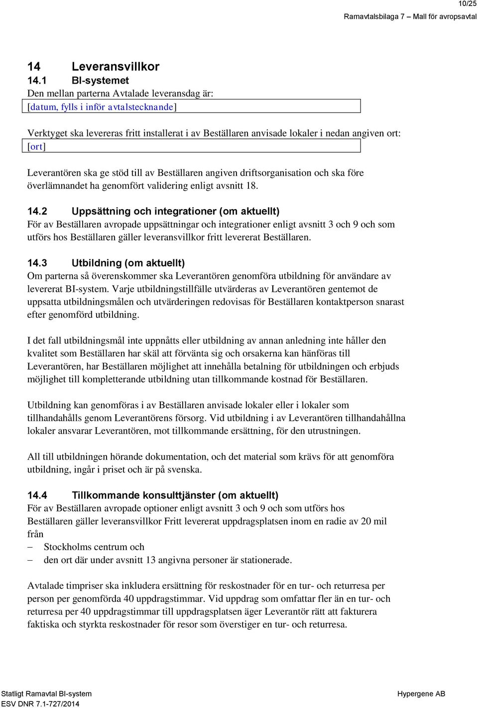 [ort] Leverantören ska ge stöd till av Beställaren angiven driftsorganisation och ska före överlämnandet ha genomfört validering enligt avsnitt 18. 14.