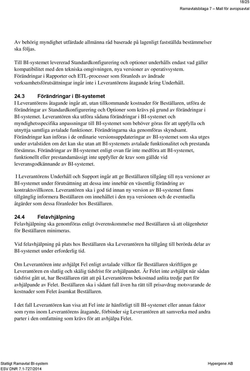 Förändringar i Rapporter och ETL-processer som föranleds av ändrade verksamhetsförutsättningar ingår inte i Leverantörens åtagande kring Underhåll. 24.