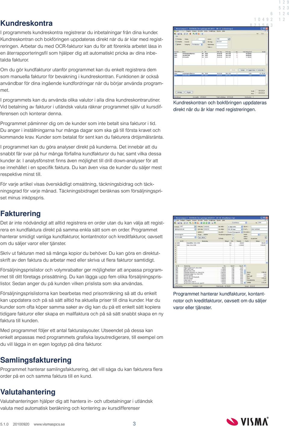 Om du gör kundfakturor utanför programmet kan du enkelt registrera dem som manuella fakturor för bevakning i kundreskontran.