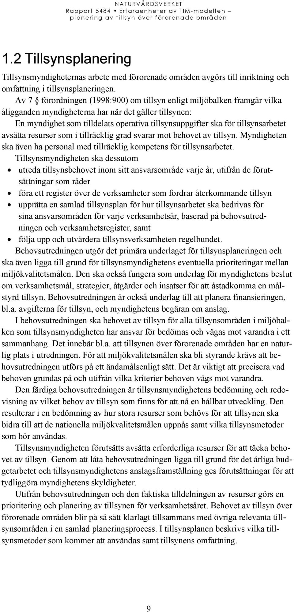 tillsynsarbetet avsätta resurser som i tillräcklig grad svarar mot behovet av tillsyn. Myndigheten ska även ha personal med tillräcklig kompetens för tillsynsarbetet.