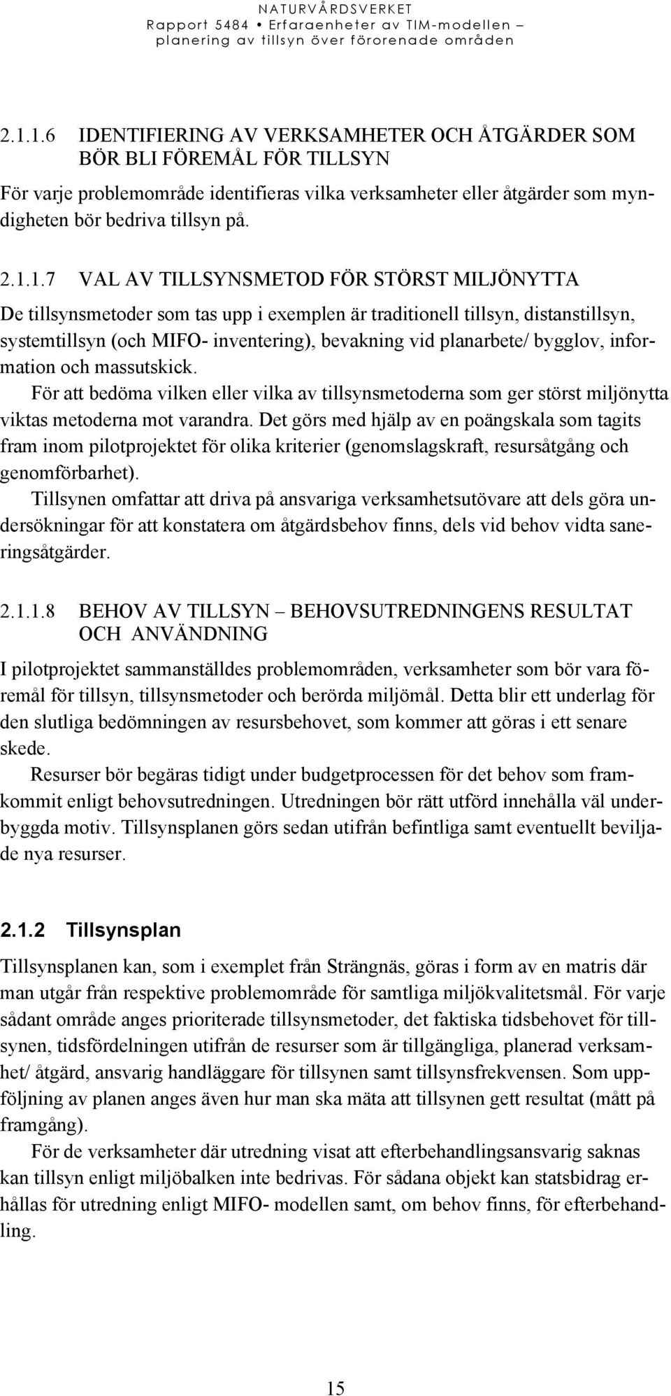 bygglov, information och massutskick. För att bedöma vilken eller vilka av tillsynsmetoderna som ger störst miljönytta viktas metoderna mot varandra.