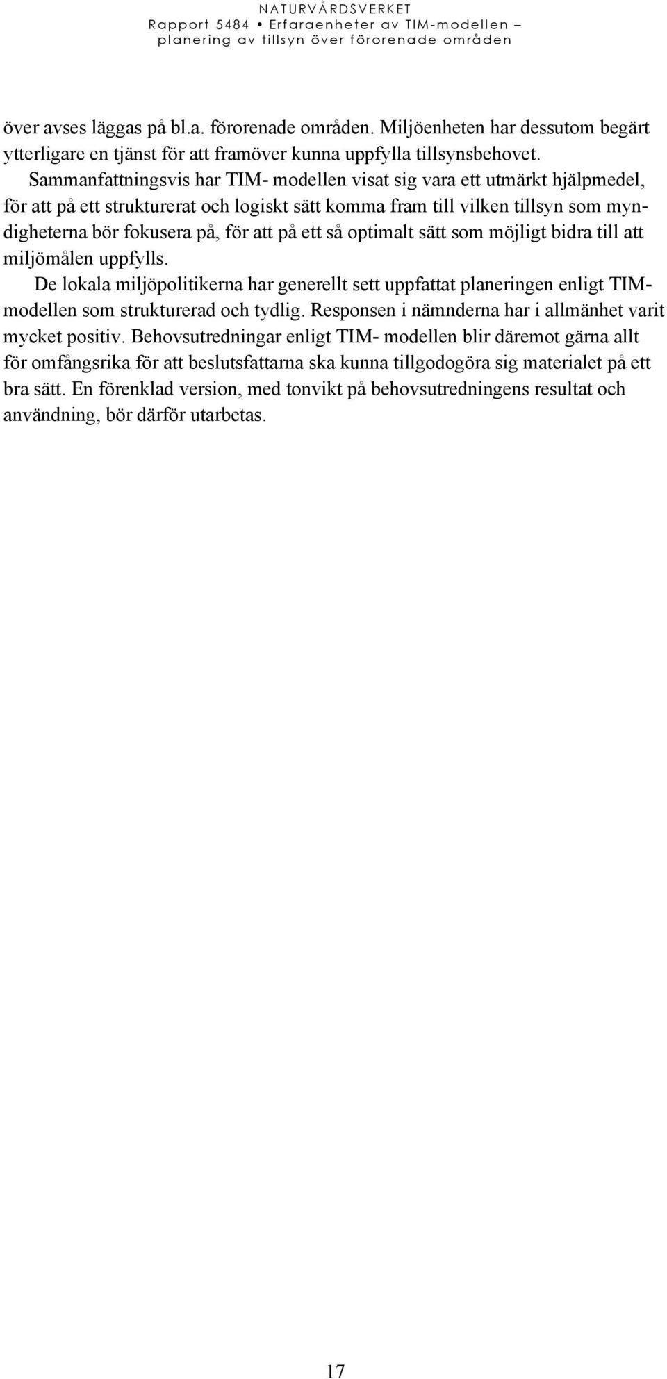 ett så optimalt sätt som möjligt bidra till att miljömålen uppfylls. De lokala miljöpolitikerna har generellt sett uppfattat planeringen enligt TIMmodellen som strukturerad och tydlig.