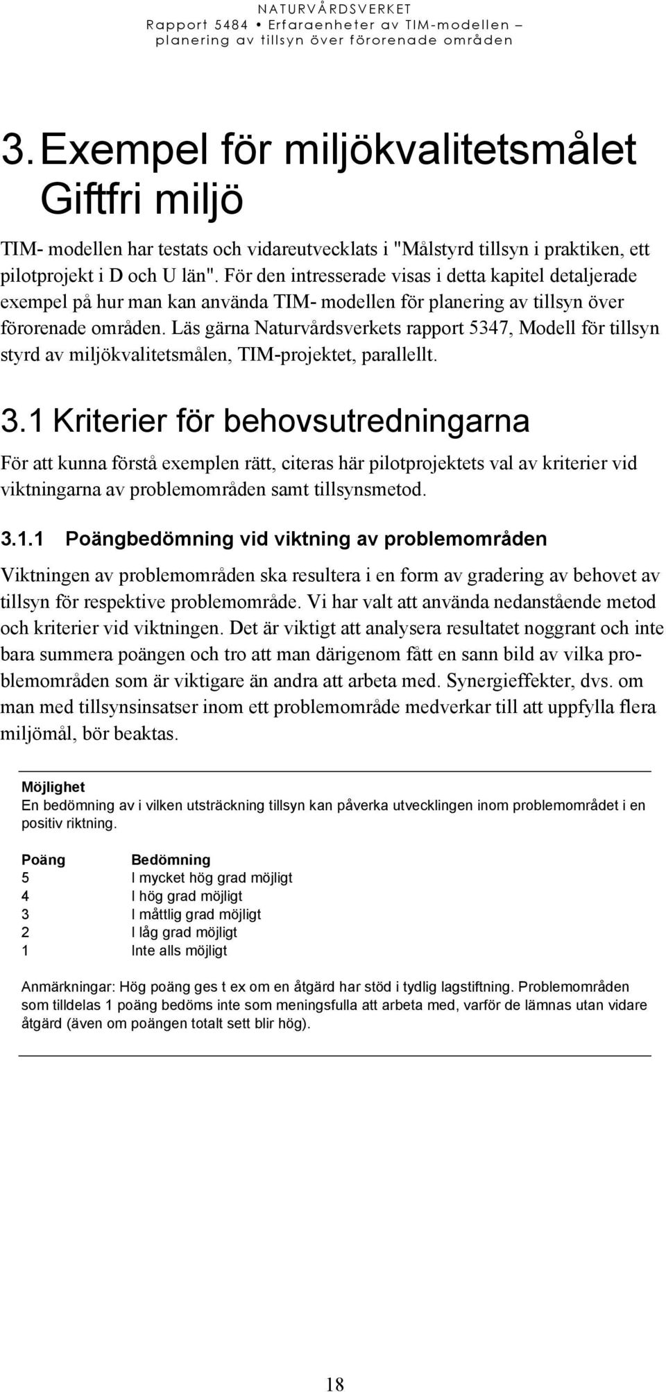 Läs gärna Naturvårdsverkets rapport 5347, Modell för tillsyn styrd av miljökvalitetsmålen, TIM-projektet, parallellt. 3.