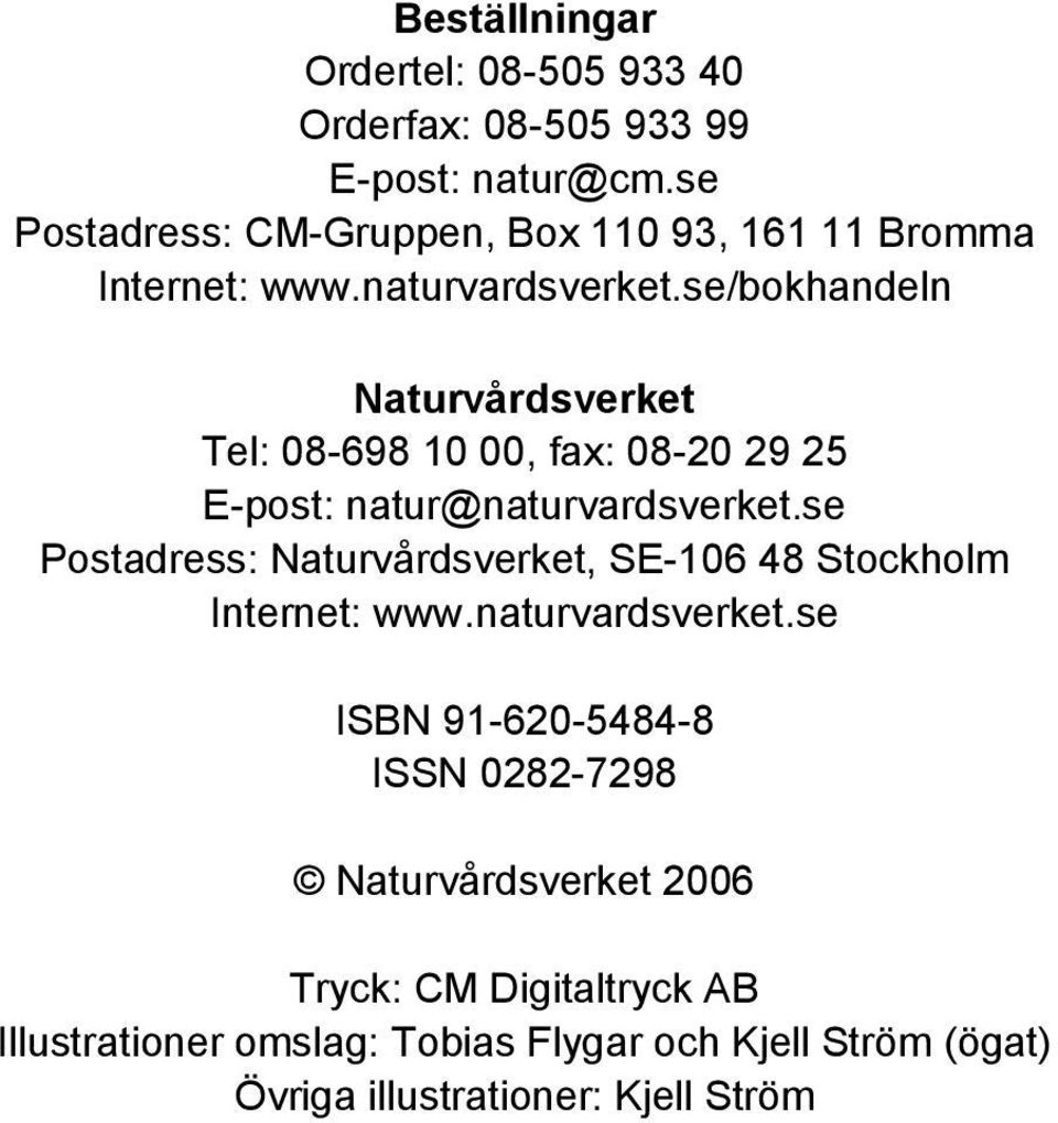 se/bokhandeln Naturvårdsverket Tel: 08-698 10 00, fax: 08-20 29 25 E-post: natur@naturvardsverket.