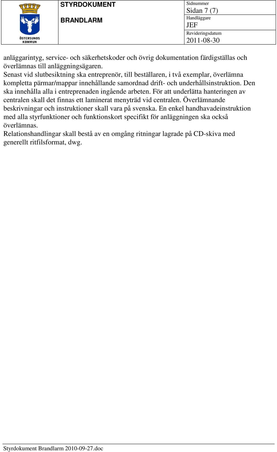 Den ska innehålla alla i entreprenaden ingående arbeten. För att underlätta hanteringen av centralen skall det finnas ett laminerat menyträd vid centralen.