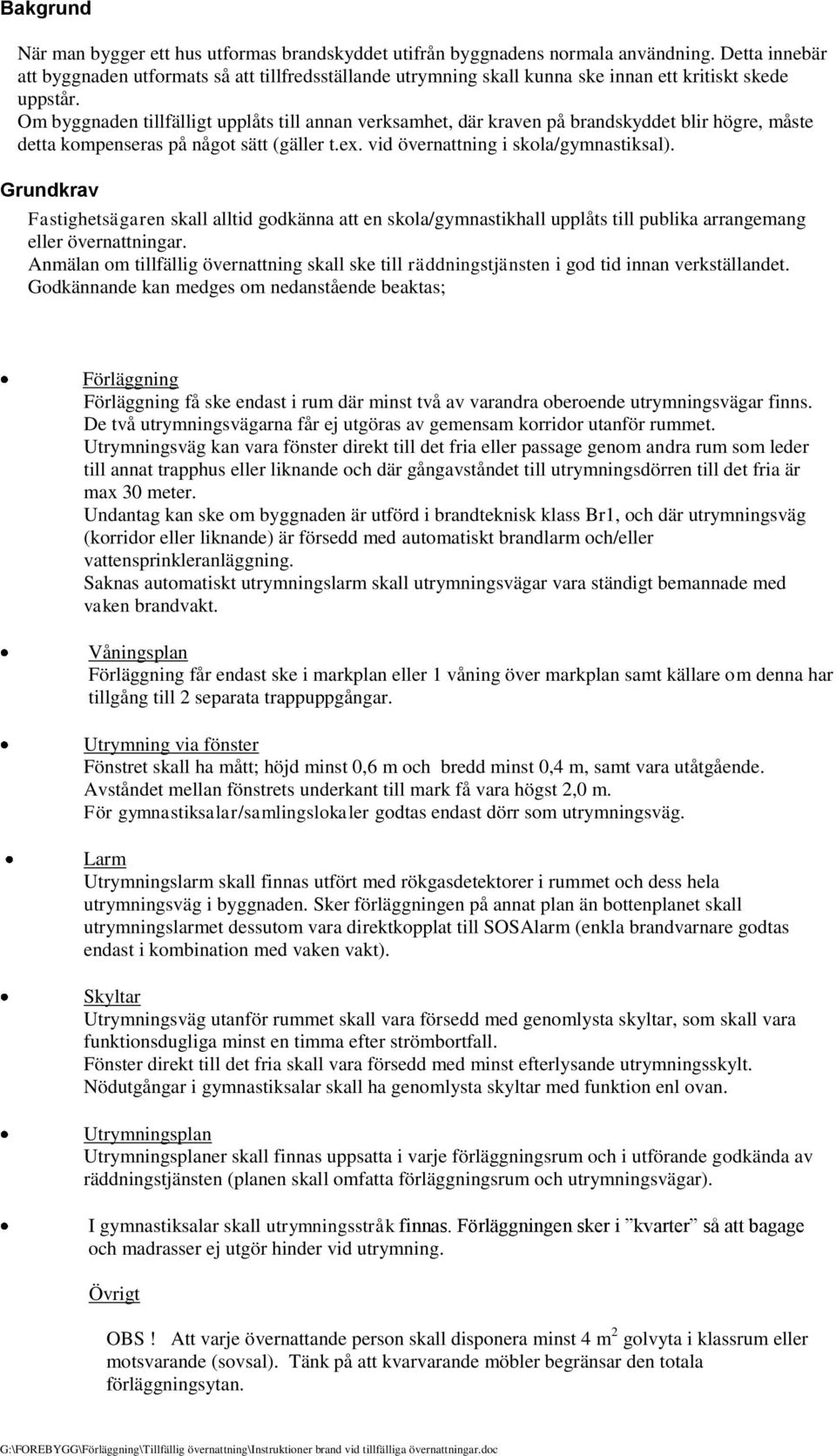 Om byggnaden tillfälligt upplåts till annan verksamhet, där kraven på brandskyddet blir högre, måste detta kmpenseras på någt sätt (gäller t.ex. vid övernattning i skla/gymnastiksal).