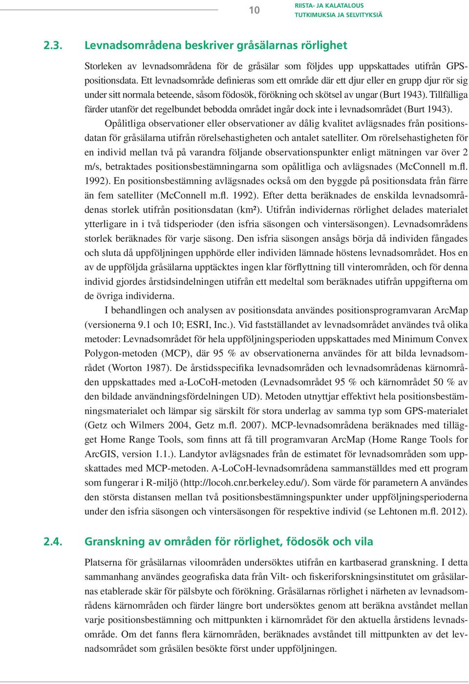 Ett levnadsområde definieras som ett område där ett djur eller en grupp djur rör sig under sitt normala beteende, såsom födosök, förökning och skötsel av ungar (Burt 1943).
