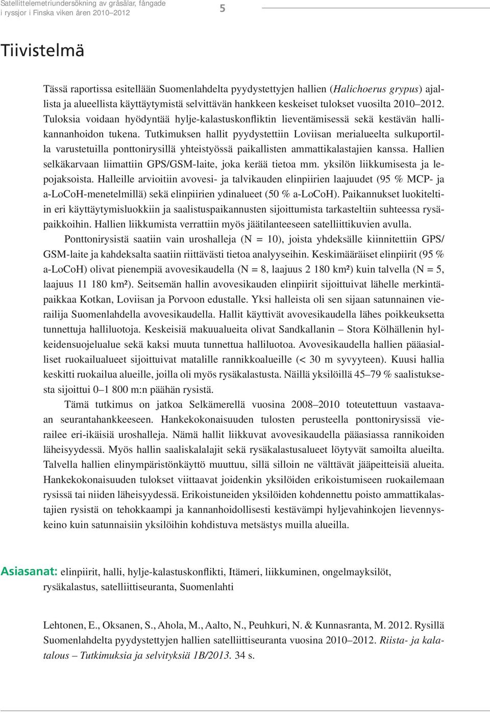 Tuloksia voidaan hyödyntää hylje-kalastuskonfliktin lieventämisessä sekä kestävän hallikannanhoidon tukena.