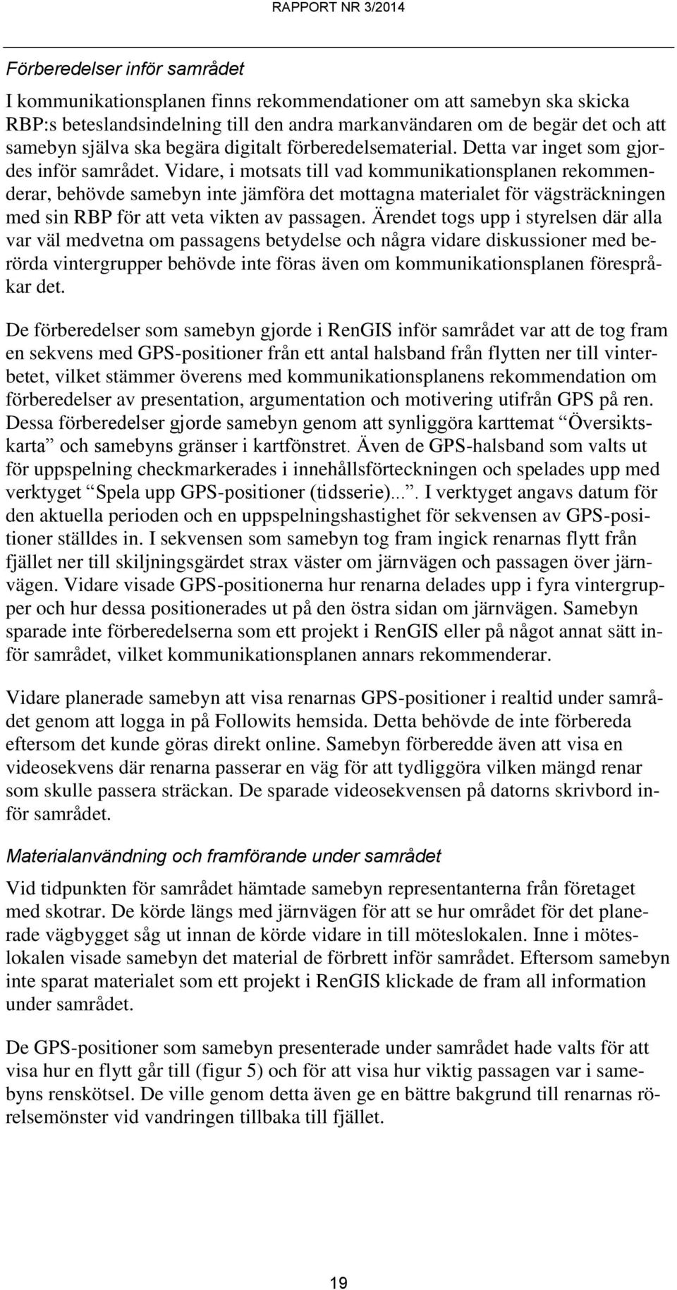 Vidare, i motsats till vad kommunikationsplanen rekommenderar, behövde samebyn inte jämföra det mottagna materialet för vägsträckningen med sin RBP för att veta vikten av passagen.