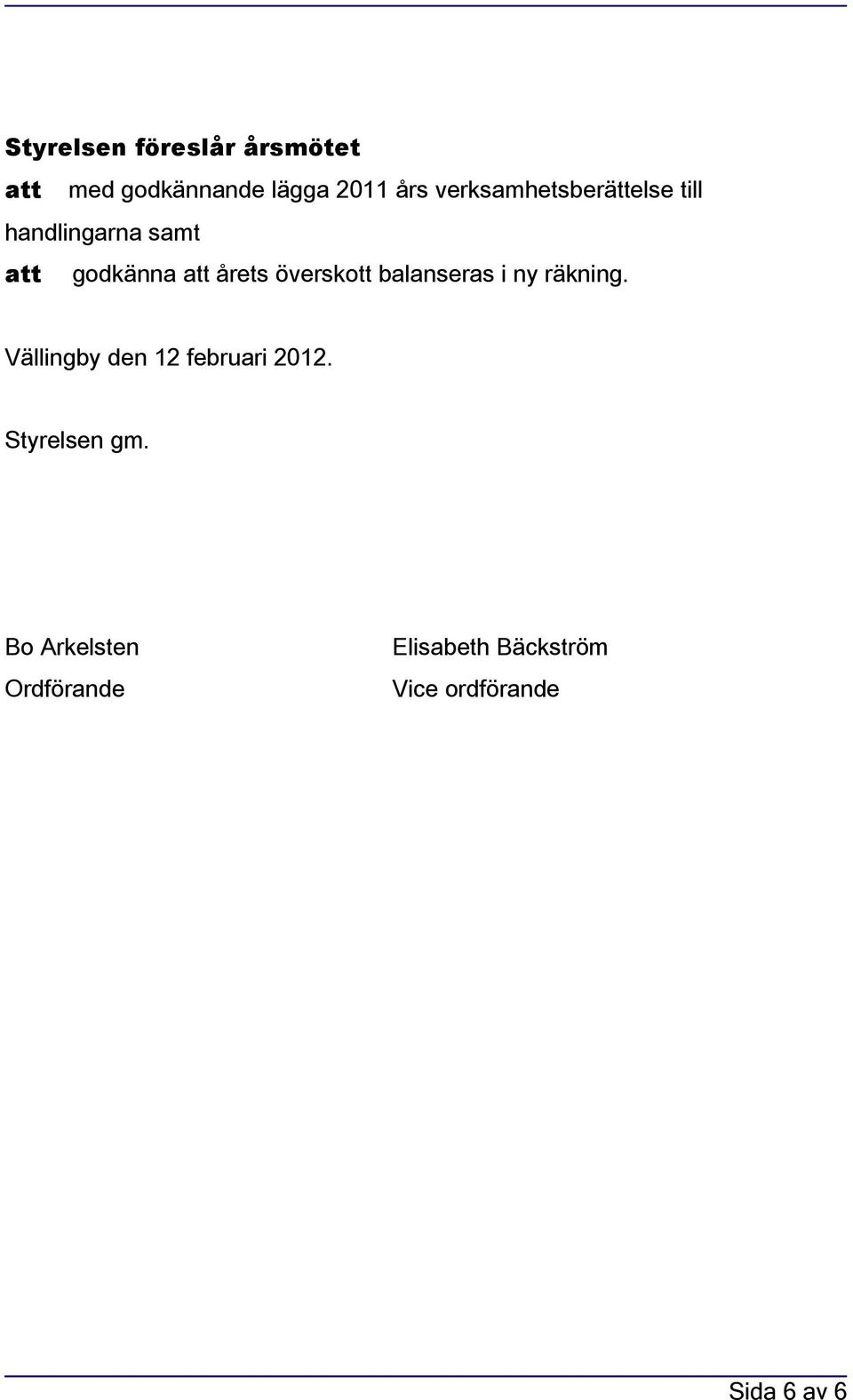 överskott balanseras i ny räkning. Vällingby den 12 februari 2012.