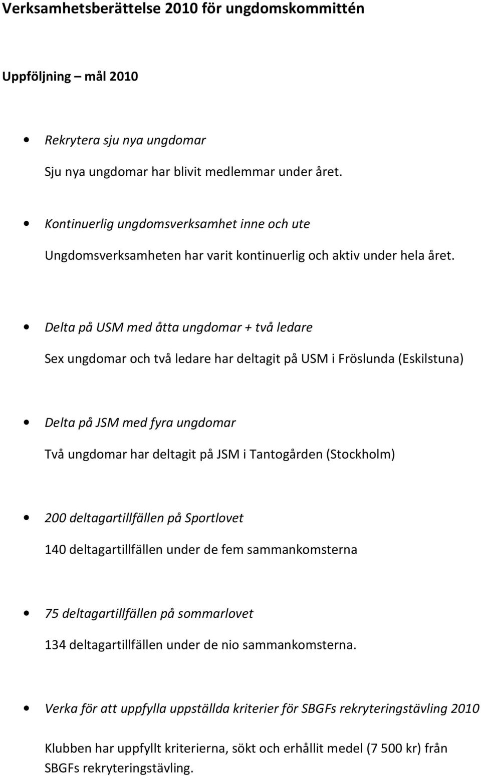 Delta på USM med åtta ungdomar + två ledare Sex ungdomar och två ledare har deltagit på USM i Fröslunda (Eskilstuna) Delta på JSM med fyra ungdomar Två ungdomar har deltagit på JSM i Tantogården