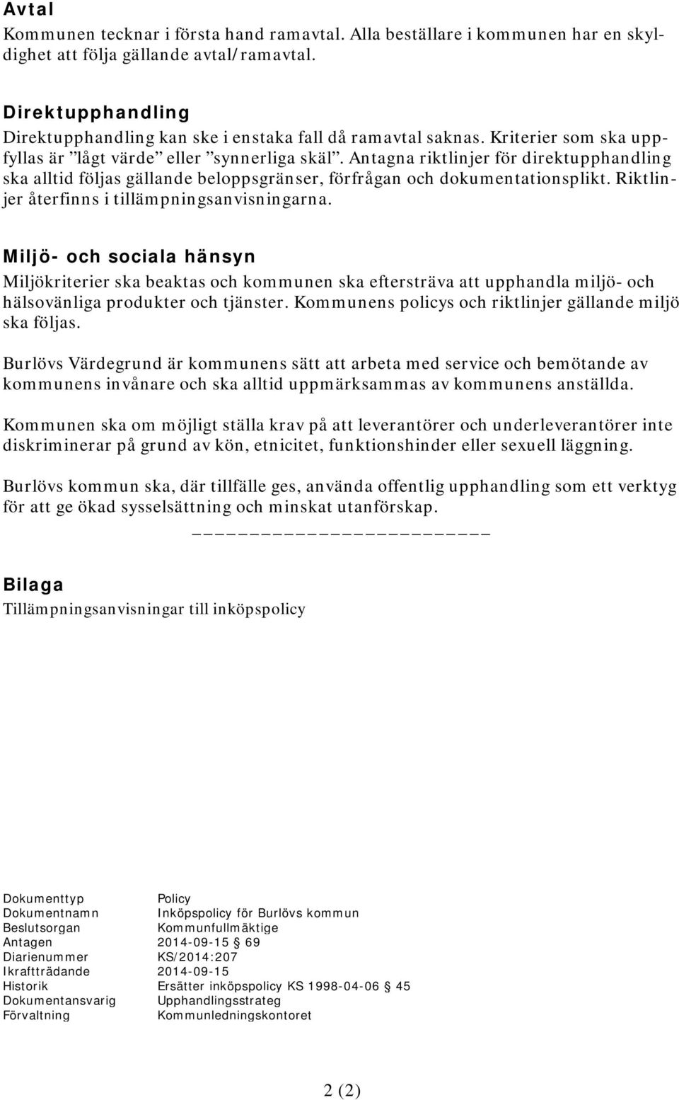 Antagna riktlinjer för direktupphandling ska alltid följas gällande beloppsgränser, förfrågan och dokumentationsplikt. Riktlinjer återfinns i tillämpningsanvisningarna.