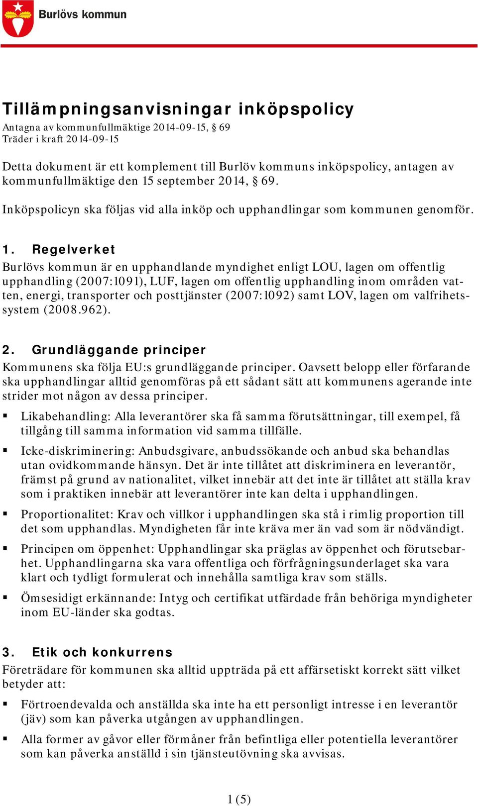 september 2014, 69. Inköpspolicyn ska följas vid alla inköp och upphandlingar som kommunen genomför. 1.