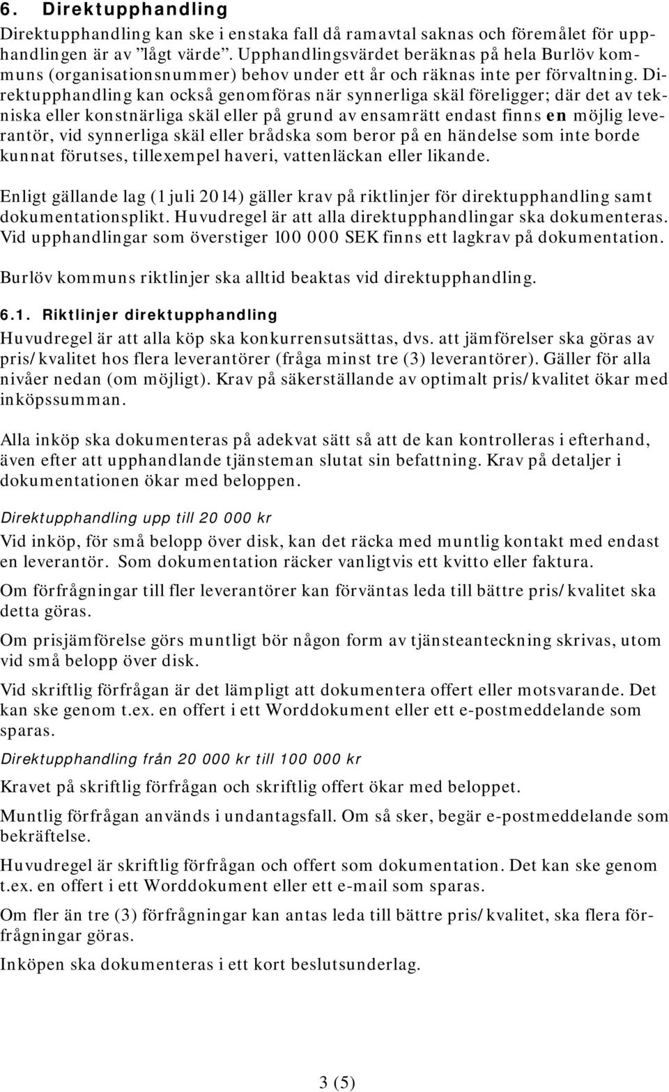 Direktupphandling kan också genomföras när synnerliga skäl föreligger; där det av tekniska eller konstnärliga skäl eller på grund av ensamrätt endast finns en möjlig leverantör, vid synnerliga skäl
