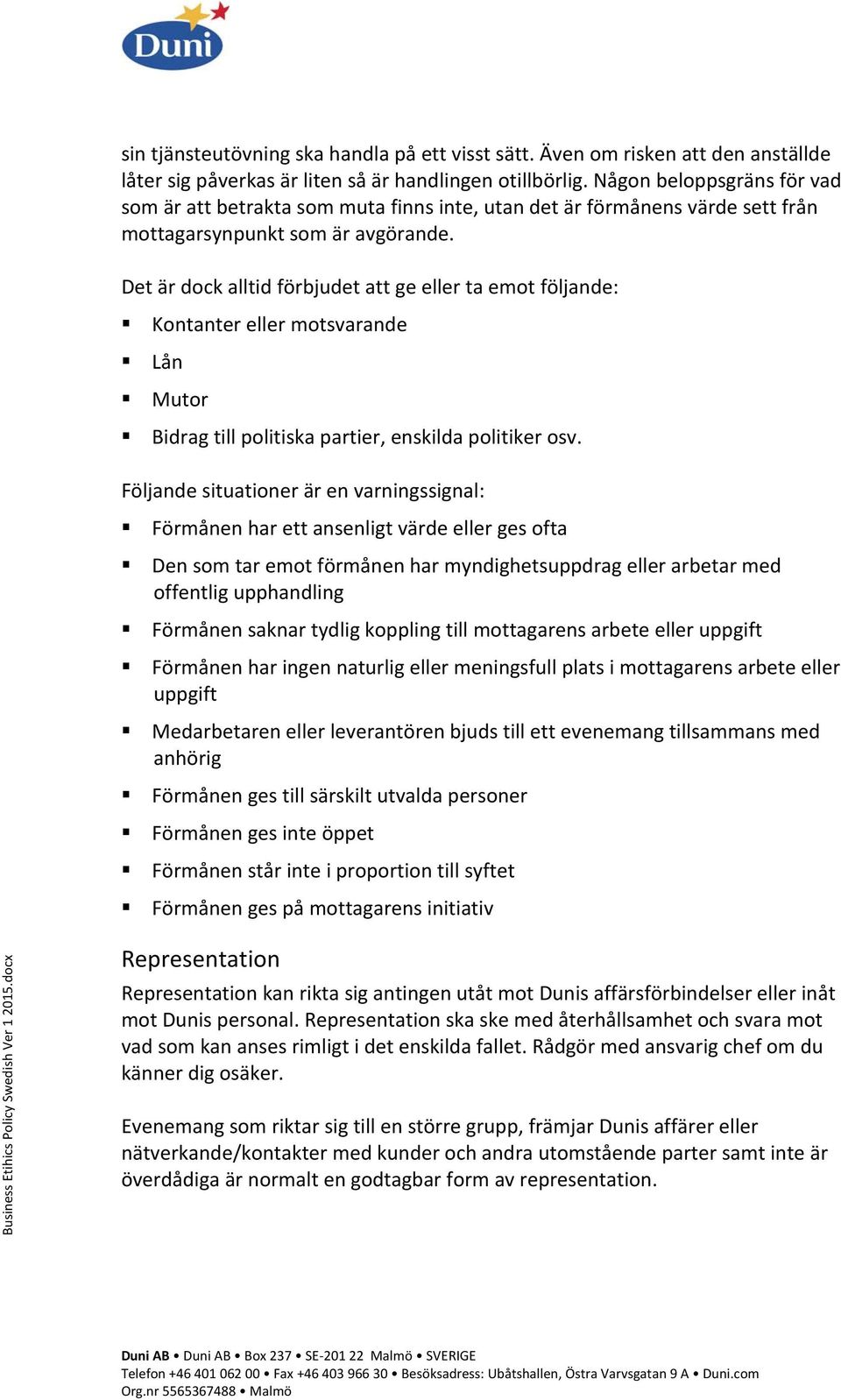 Det är dock alltid förbjudet att ge eller ta emot följande: Kontanter eller motsvarande Lån Mutor Bidrag till politiska partier, enskilda politiker osv.