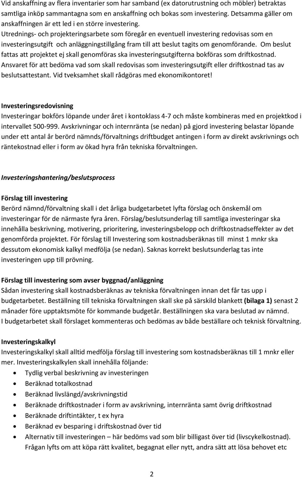 Utrednings- och projekteringsarbete som föregår en eventuell investering redovisas som en investeringsutgift och anläggningstillgång fram till att beslut tagits om genomförande.