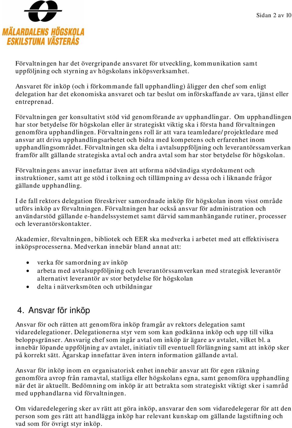 Förvaltningen ger konsultativt stöd vid genomförande av upphandlingar.