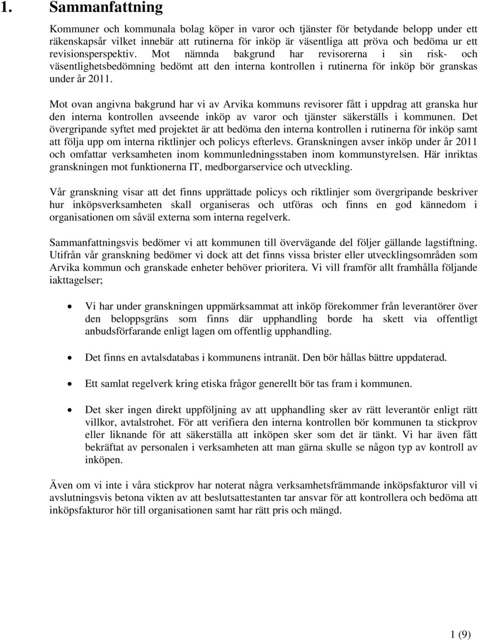 Mot ovan angivna bakgrund har vi av Arvika kommuns revisorer fått i uppdrag att granska hur den interna kontrollen avseende inköp av varor och tjänster säkerställs i kommunen.