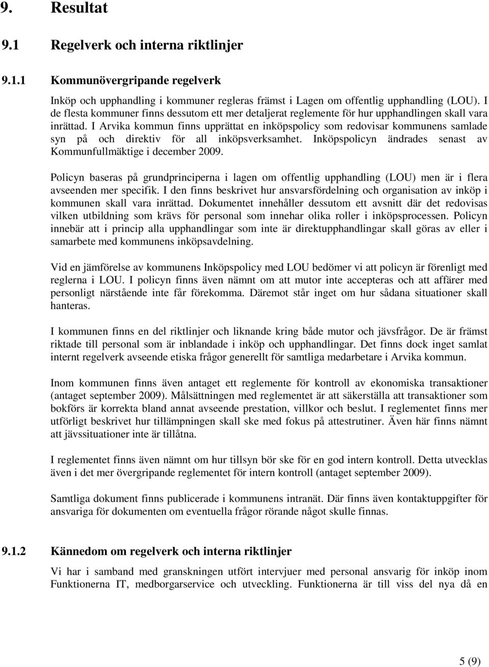 I Arvika kommun finns upprättat en inköpspolicy som redovisar kommunens samlade syn på och direktiv för all inköpsverksamhet. Inköpspolicyn ändrades senast av Kommunfullmäktige i december 2009.