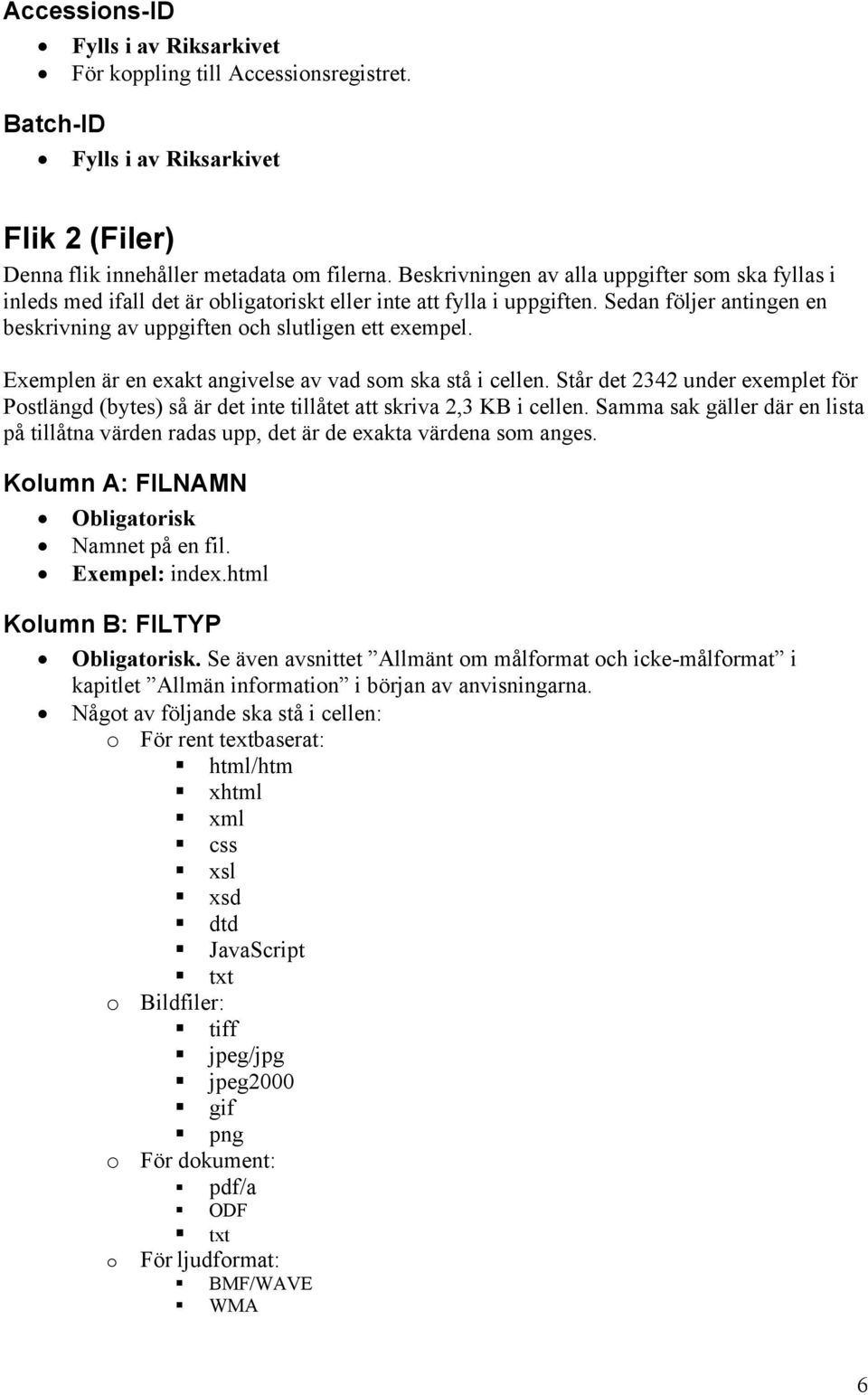 Exemplen är en exakt angivelse av vad som ska stå i cellen. Står det 2342 under exemplet för Postlängd (bytes) så är det inte tillåtet att skriva 2,3 KB i cellen.