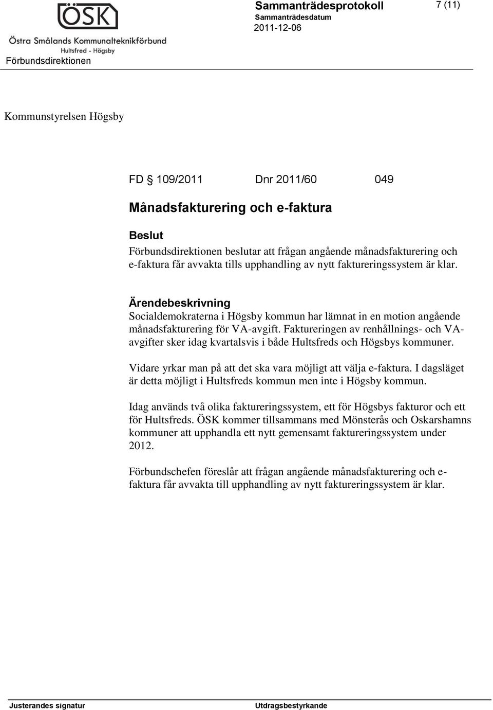 Faktureringen av renhållnings- och VAavgifter sker idag kvartalsvis i både Hultsfreds och Högsbys kommuner. Vidare yrkar man på att det ska vara möjligt att välja e-faktura.