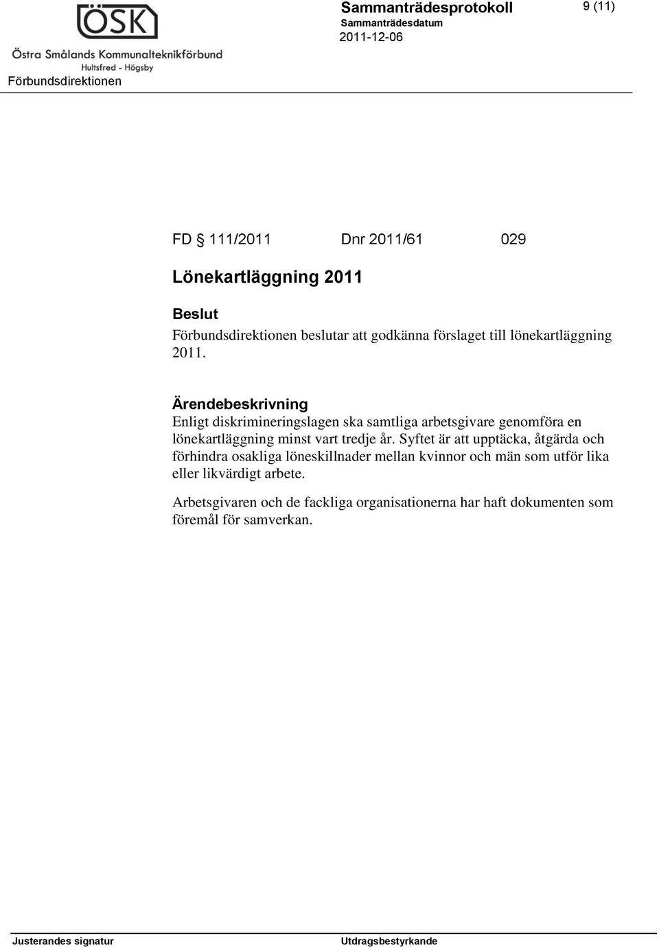 Enligt diskrimineringslagen ska samtliga arbetsgivare genomföra en lönekartläggning minst vart tredje år.