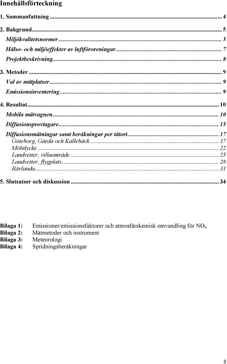 .. 15 Diffusionsmätningar samt beräkningar per tätort... 17 Göteborg, Gårda och Kallebäck... 17 Mölnlycke... 22 Landvetter, villaområde... 25 Landvetter, flygplats.