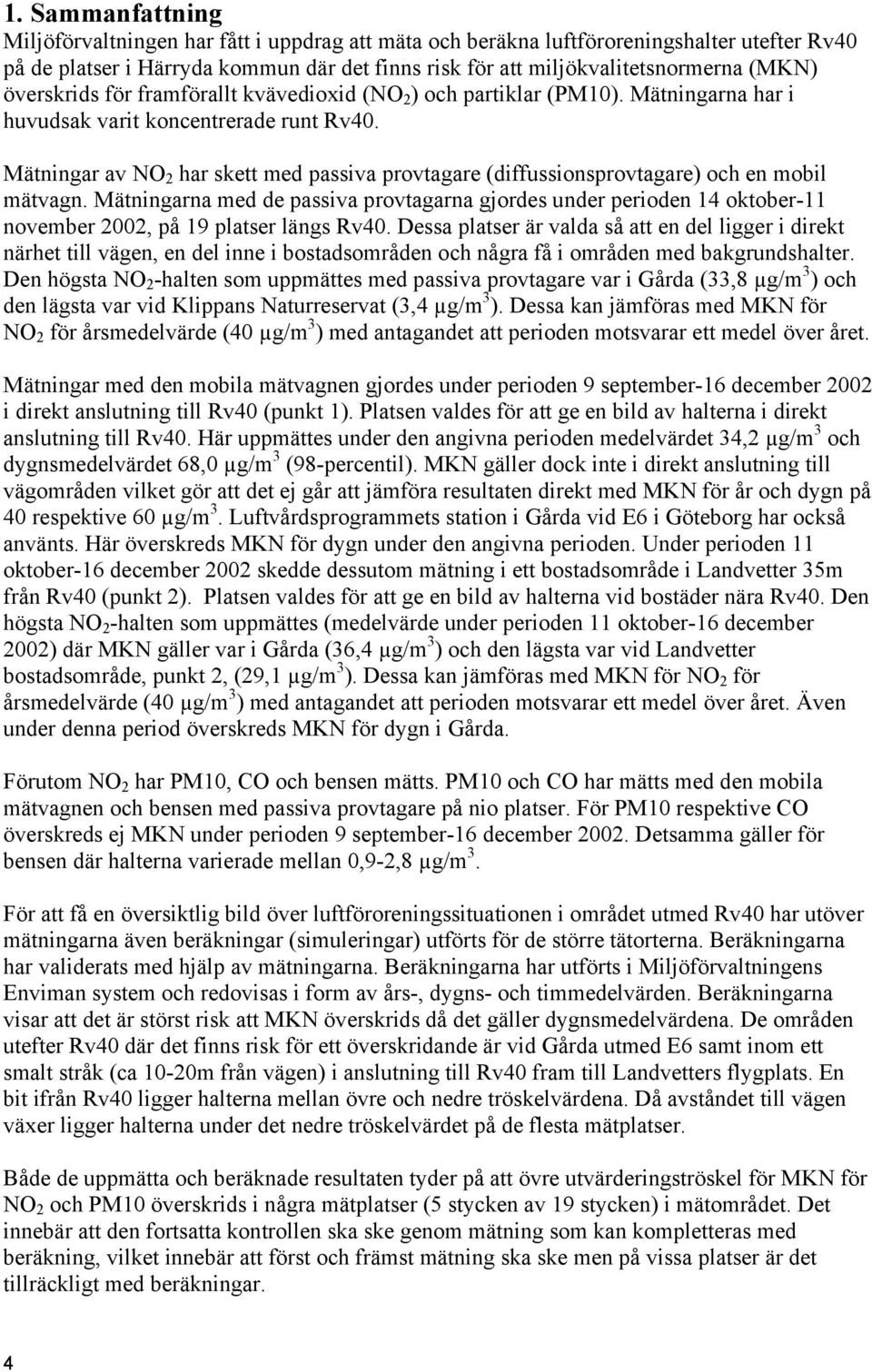 Mätningar av NO 2 har skett med passiva provtagare (diffussionsprovtagare) och en mobil mätvagn.