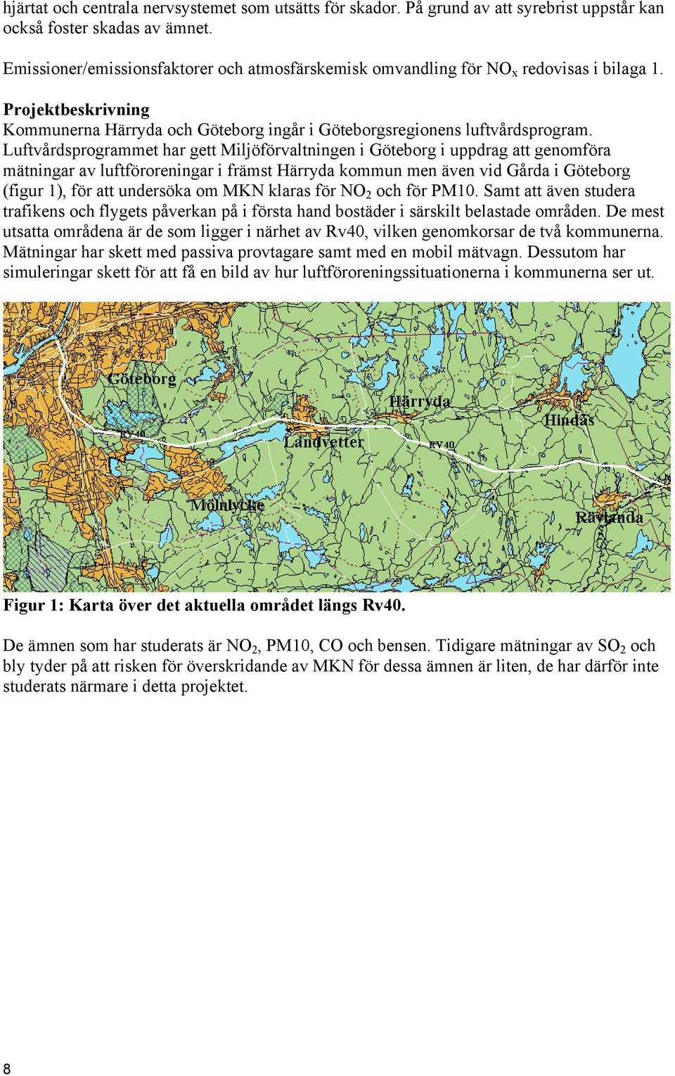 Luftvårdsprogrammet har gett Miljöförvaltningen i Göteborg i uppdrag att genomföra mätningar av luftföroreningar i främst Härryda kommun men även vid Gårda i Göteborg (figur 1), för att undersöka om