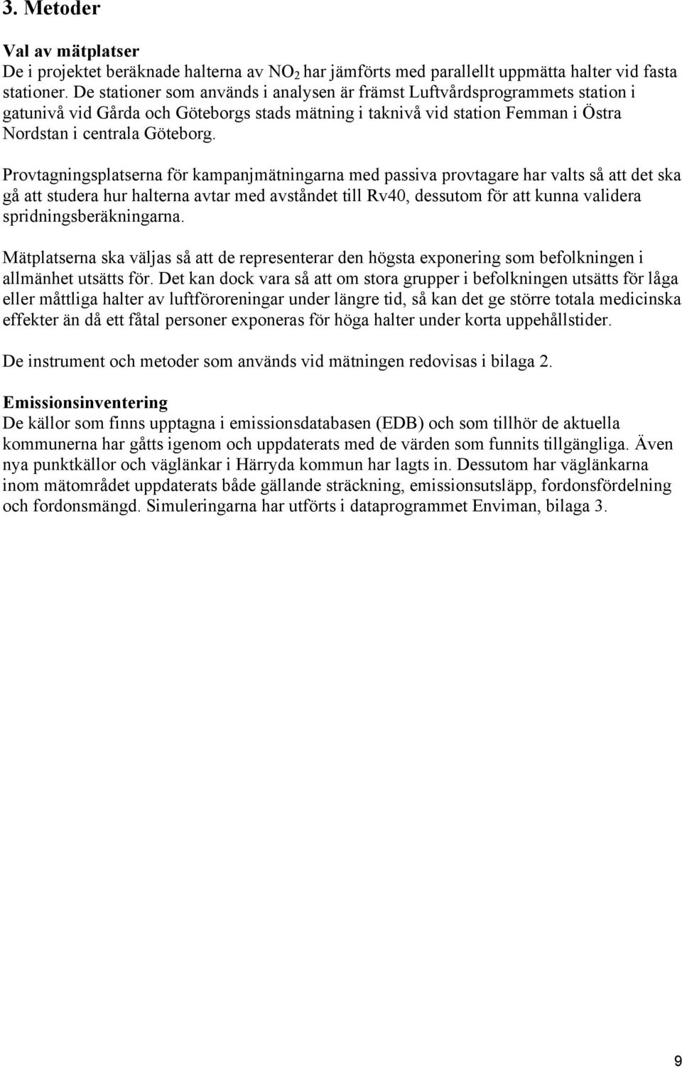 Provtagningsplatserna för kampanjmätningarna med passiva provtagare har valts så att det ska gå att studera hur halterna avtar med avståndet till Rv40, dessutom för att kunna validera