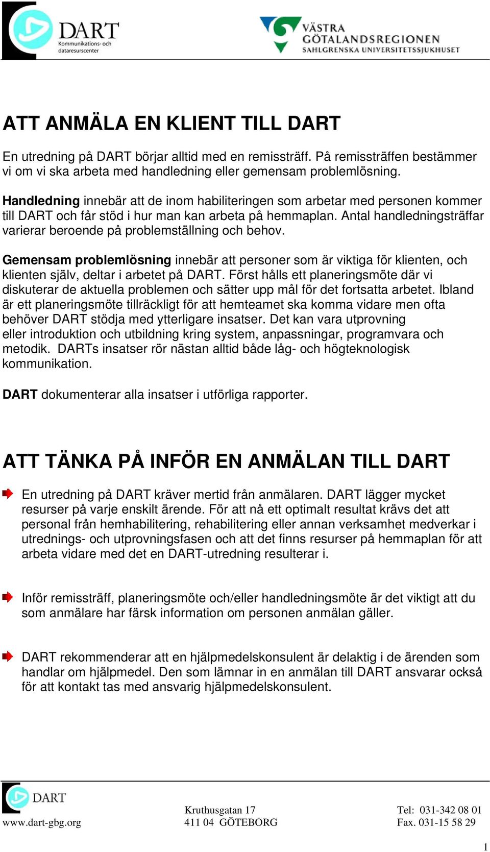 Antal handledningsträffar varierar beroende på problemställning och behov. Gemensam problemlösning innebär att personer som är viktiga för klienten, och klienten själv, deltar i arbetet på DART.