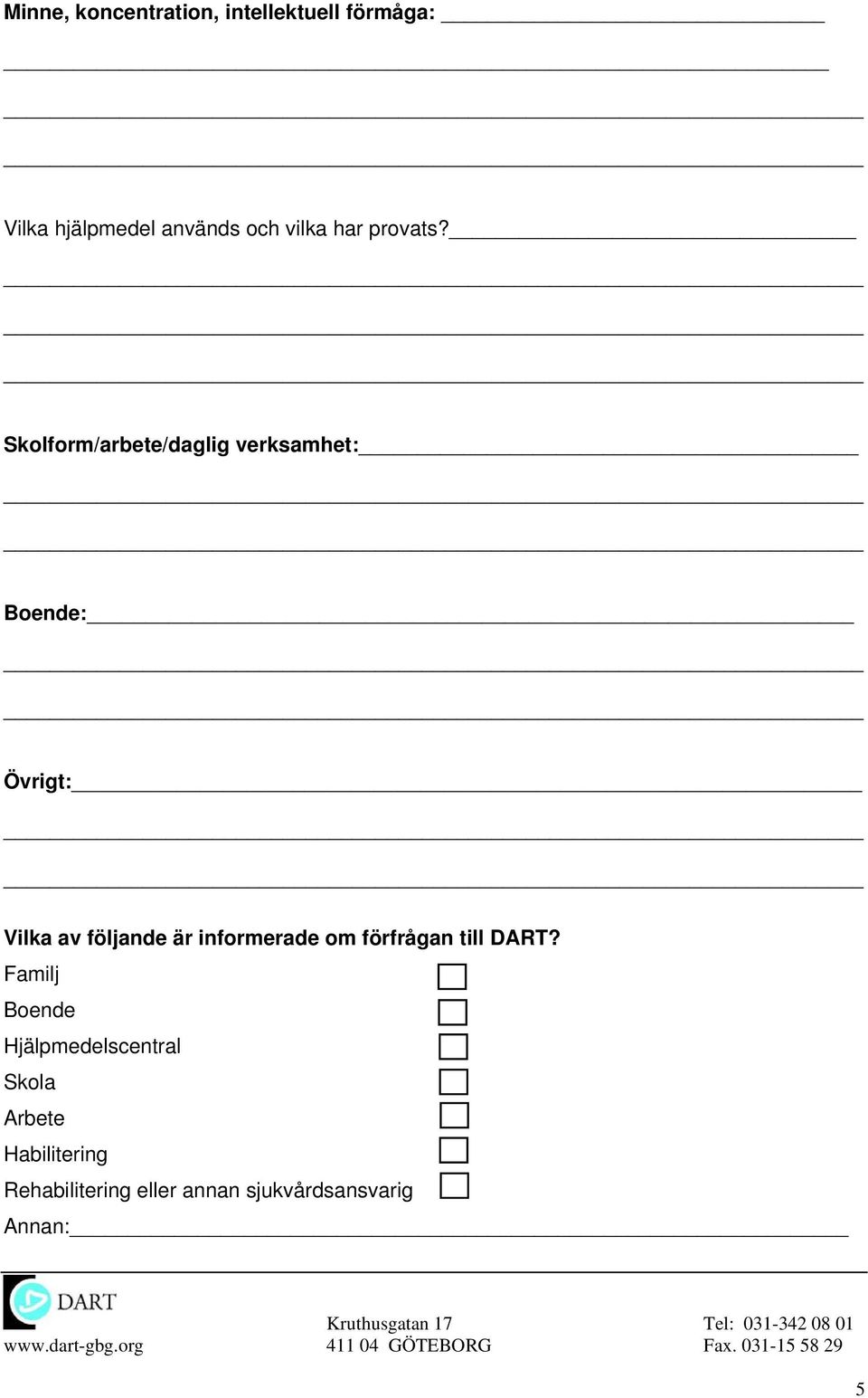 Skolform/arbete/daglig verksamhet: Boende: Övrigt: Vilka av följande är