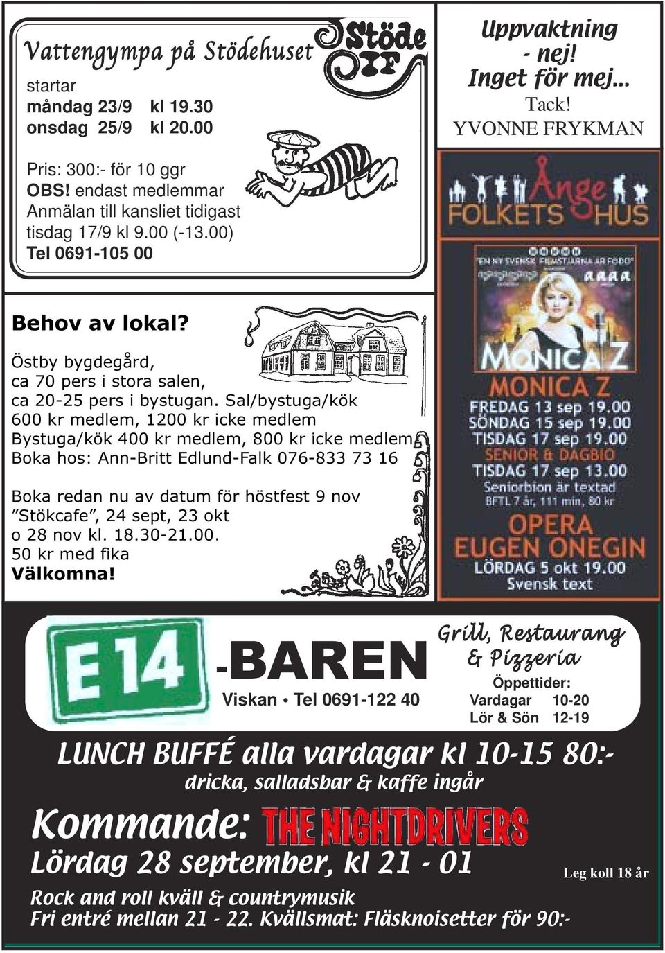 Sal/bystuga/kök 600 kr medlem, 1200 kr icke medlem Bystuga/kök 400 kr medlem, 800 kr icke medlem Boka hos: Ann-Britt Edlund-Falk 076-833 73 16 Boka redan nu av datum för höstfest 9 nov Stökcafe, 24