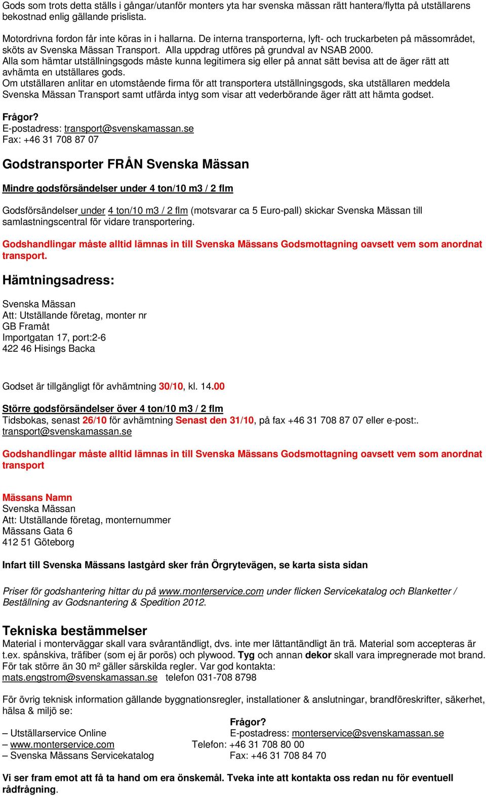 Alla som hämtar utställningsgods måste kunna legitimera sig eller på annat sätt bevisa att de äger rätt att avhämta en utställares gods.