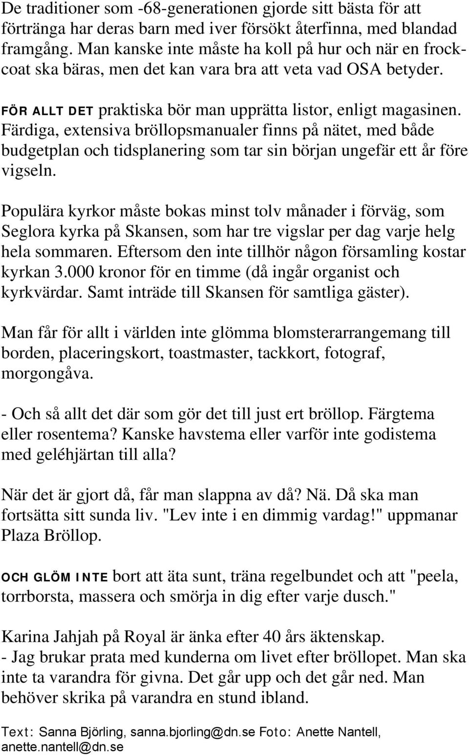 Färdiga, extensiva bröllopsmanualer finns på nätet, med både budgetplan och tidsplanering som tar sin början ungefär ett år före vigseln.